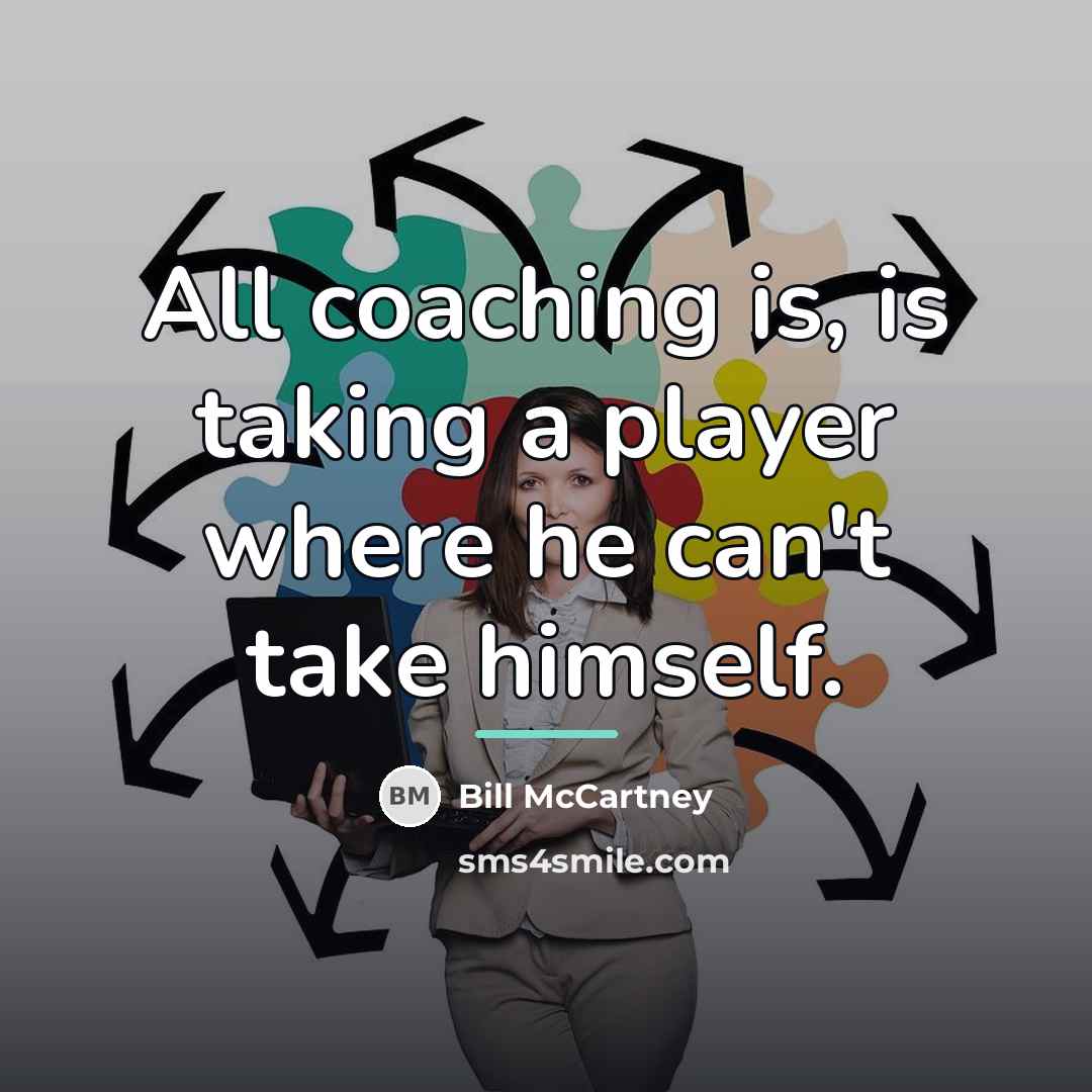 “All coaching is, is taking a player where he can't…” quote by Bill McCartney