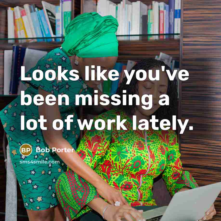 “Looks like you've been missing a lot of work lately.…” quote by Bob Porter