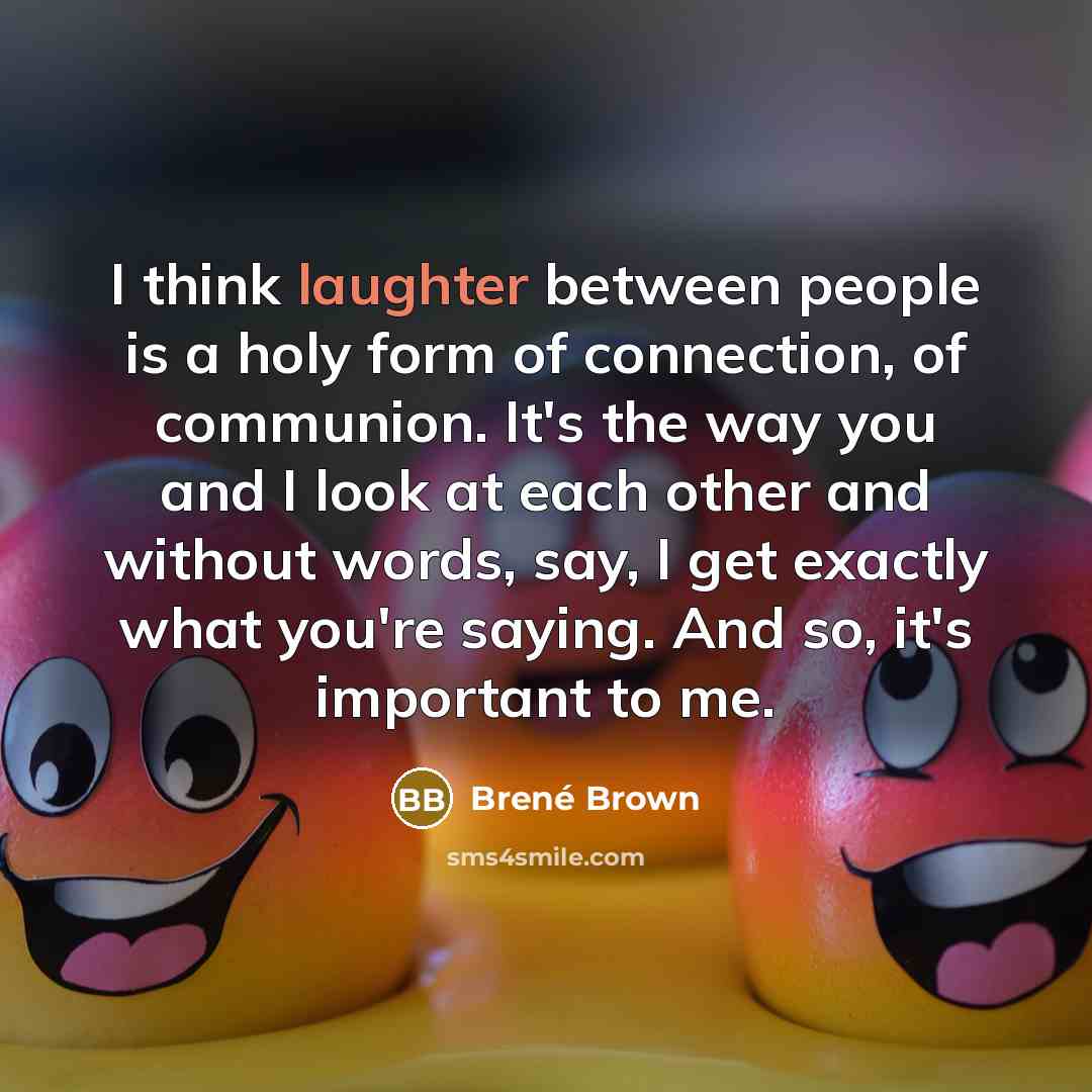 “I think laughter between people is a holy form of…” quote by Brené Brown