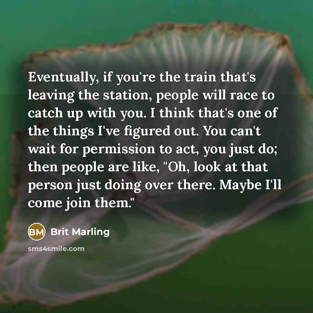 “Eventually, if you're the train that's leaving the station, people…” quote by Brit Marling