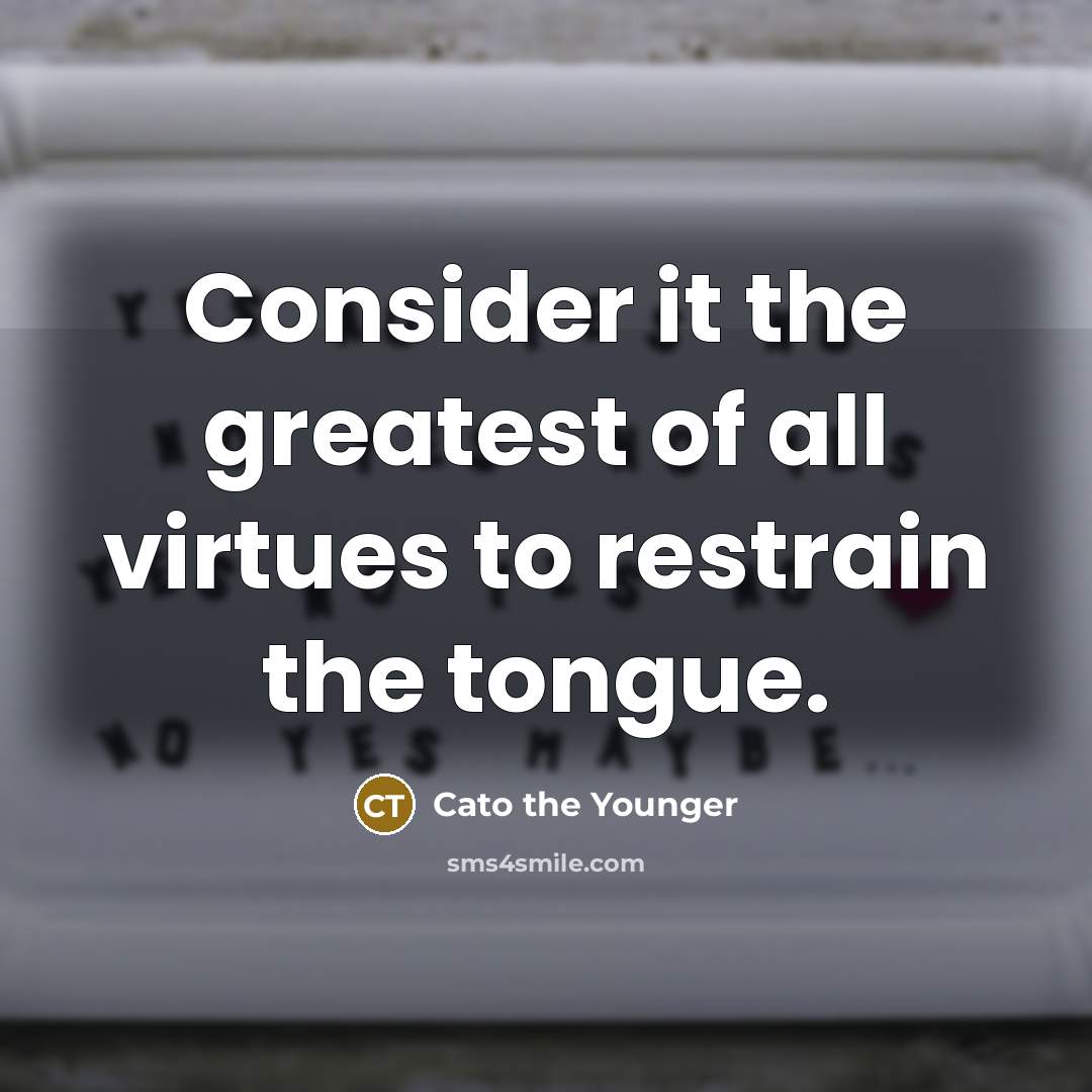 “Consider it the greatest of all virtues to restrain the…” quote by Cato the Younger