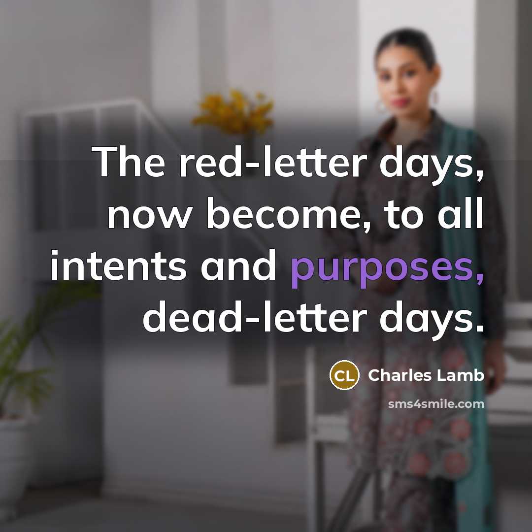 “The red-letter days, now become, to all intents and purposes, dead-letter days.” quote by Charles Lamb