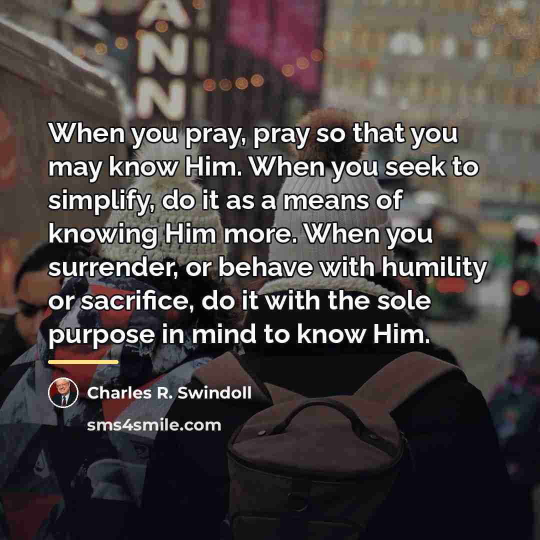 “When you pray, pray so that you may know Him.…” quote by Charles R. Swindoll