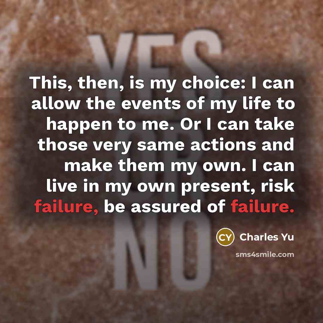 “This, then, is my choice: I can allow the events…” quote by Charles Yu