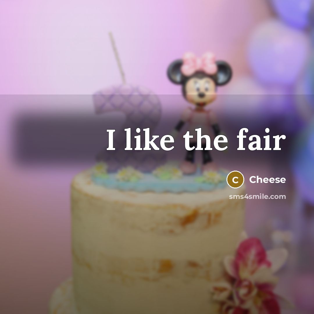 “I like the fair…” quote by Cheese