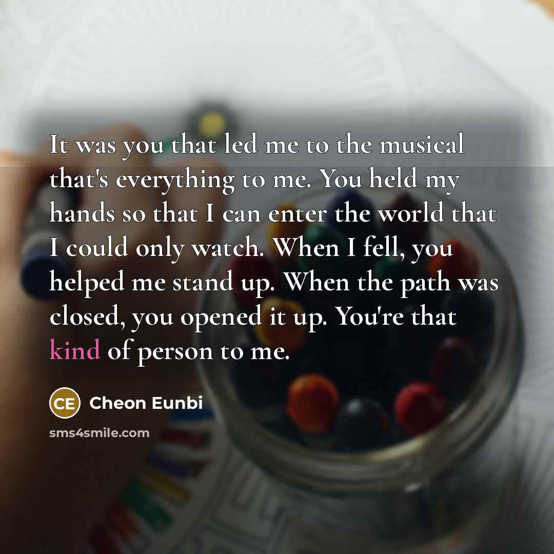 “It was you that led me to the musical that's…” quote by Cheon Eunbi