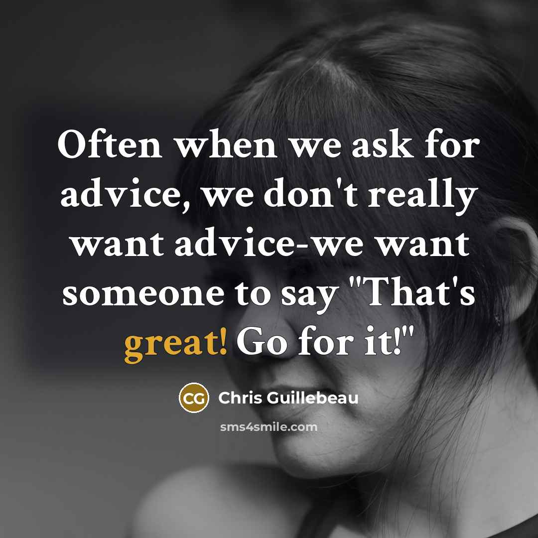 “Often when we ask for advice, we don't really want…” quote by Chris Guillebeau