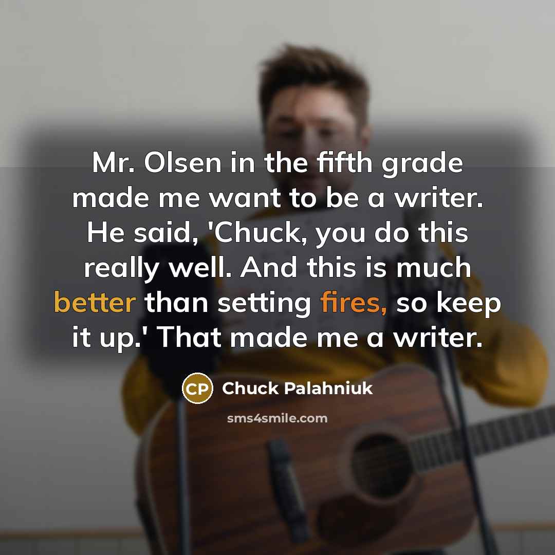 “Mr. Olsen in the fifth grade made me want to…” quote by Chuck Palahniuk