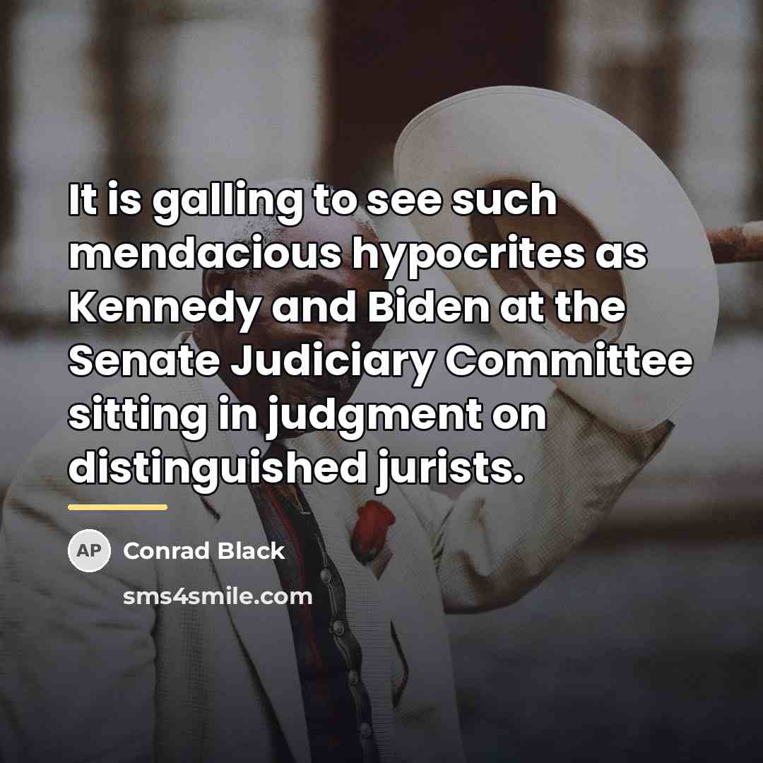 “It is galling to see such mendacious hypocrites as Kennedy…” quote by Conrad Black