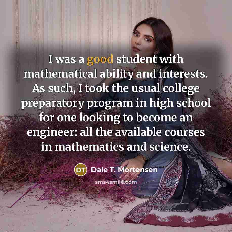 “I was a good student with mathematical ability and interests.…” quote by Dale T. Mortensen