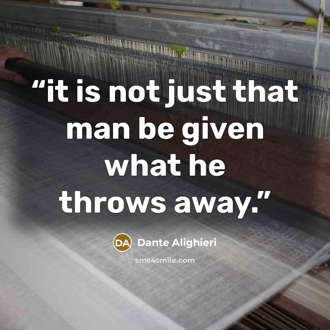 “it is not just that man be given what he throws away.” quote by Dante Alighieri