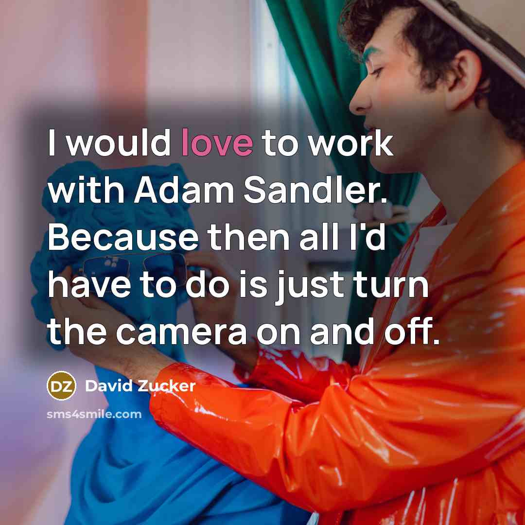 “I would love to work with Adam Sandler. Because then…” quote by David Zucker