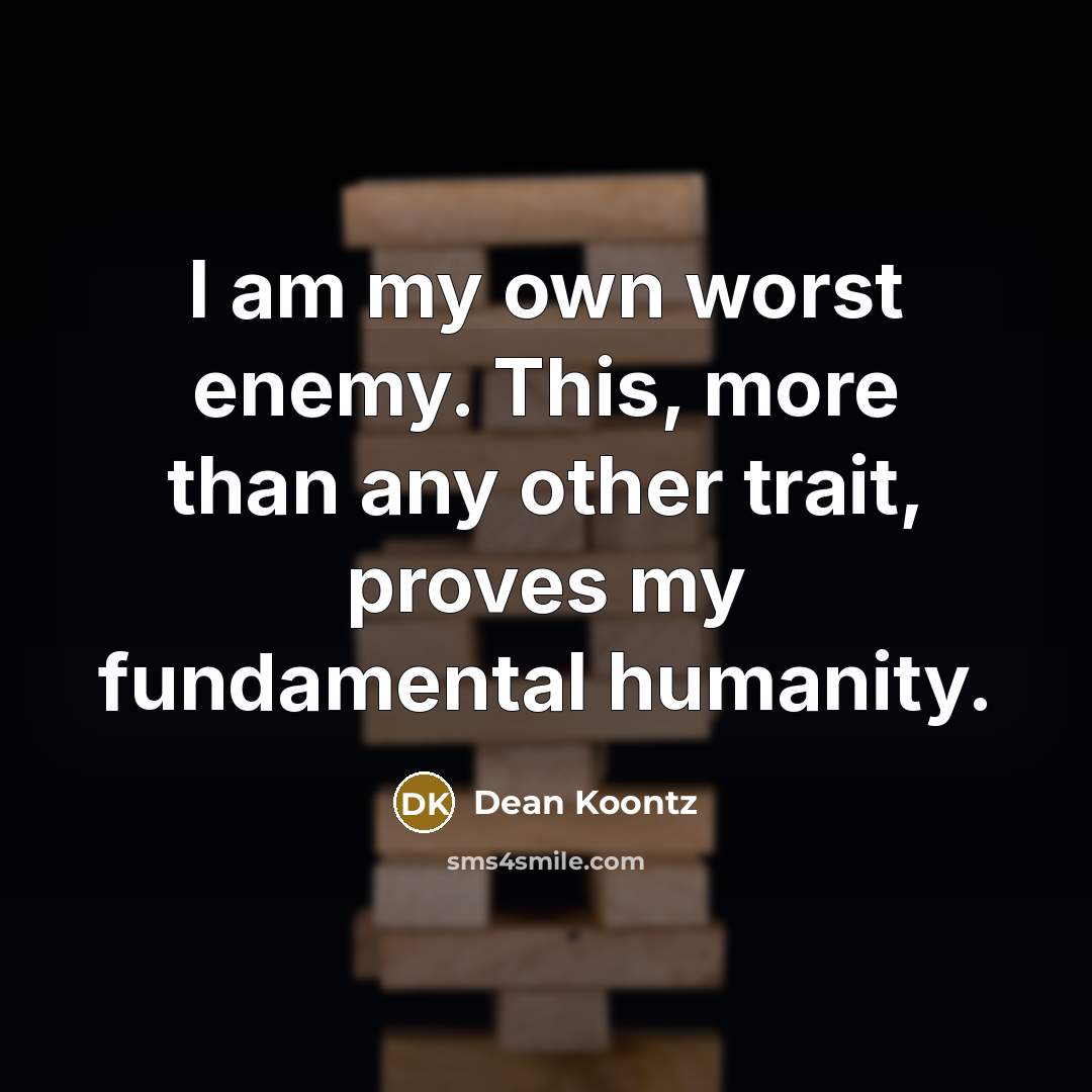 “I am my own worst enemy. This, more than any…” quote by Dean Koontz