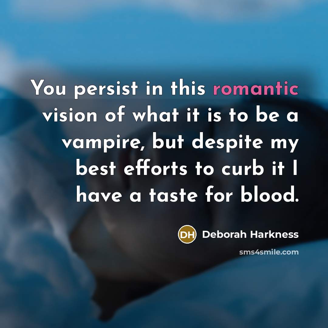 “You persist in this romantic vision of what it is…” quote by Deborah Harkness