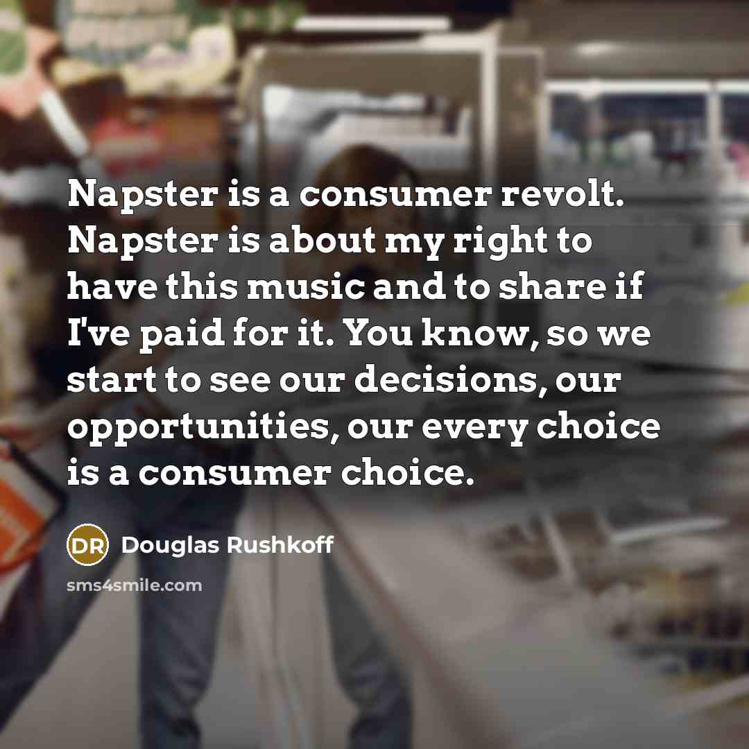 “Napster is a consumer revolt. Napster is about my right…” quote by Douglas Rushkoff