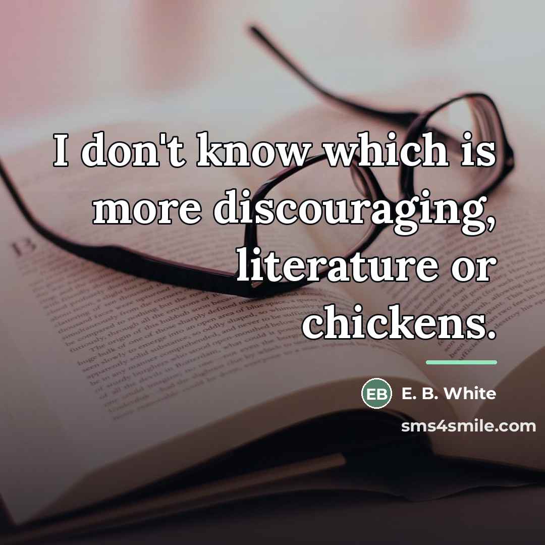 “I don't know which is more discouraging, literature or chickens.…” quote by E. B. White