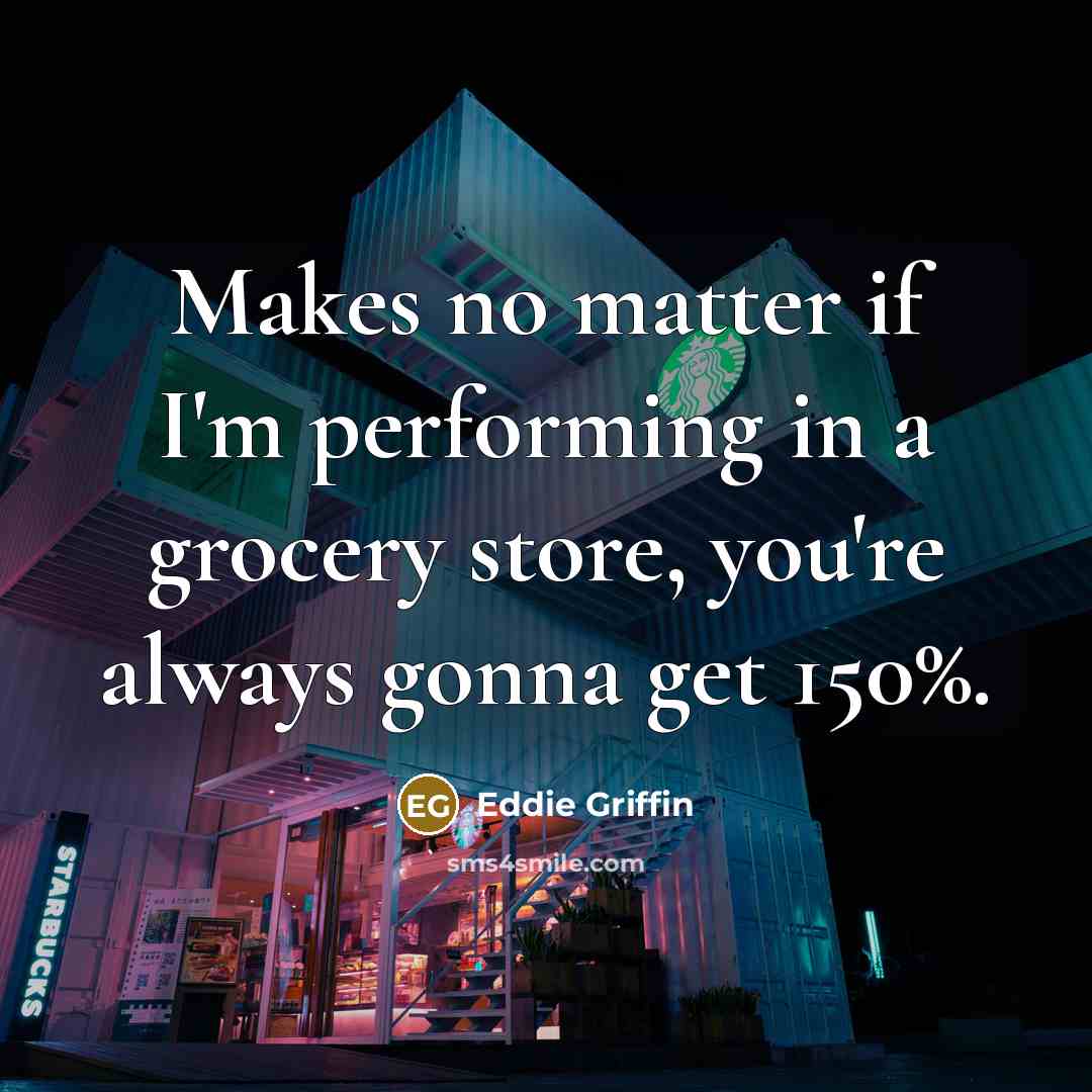 “Makes no matter if I'm performing in a grocery store,…” quote by Eddie Griffin