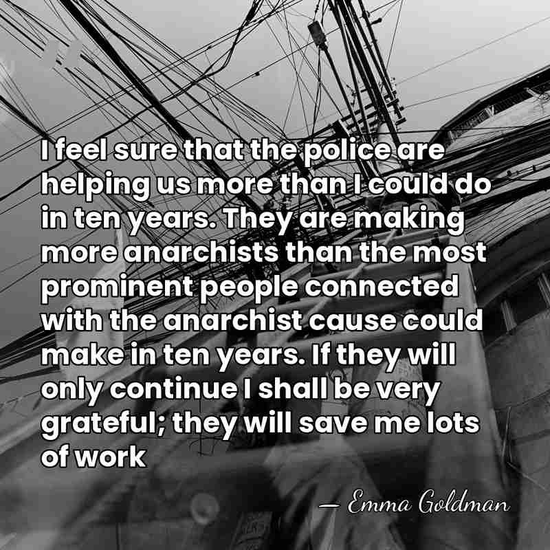 I feel sure that the police are helping us more than I&hellip; - Emma Goldman