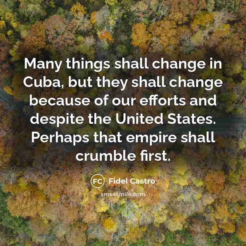 “Many things shall change in Cuba, but they shall change…” quote by Fidel Castro