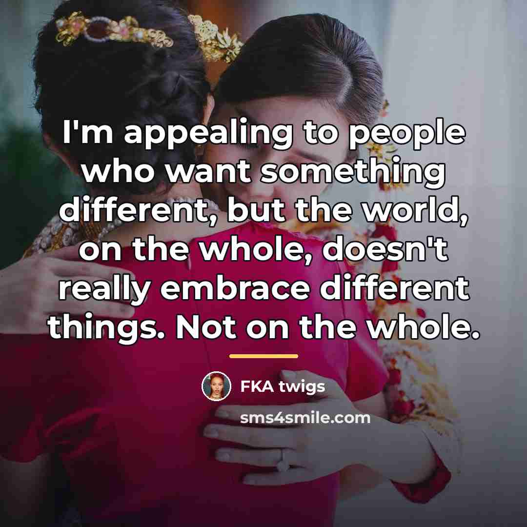 “I'm appealing to people who want something different, but the…” quote by FKA twigs