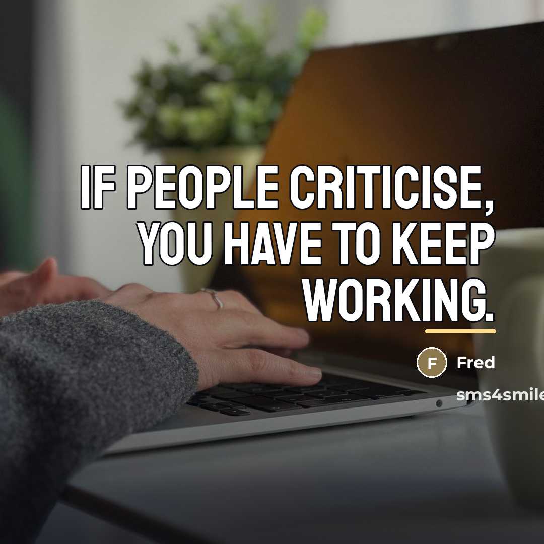 “If people criticise, you have to keep working.…” quote by Fred