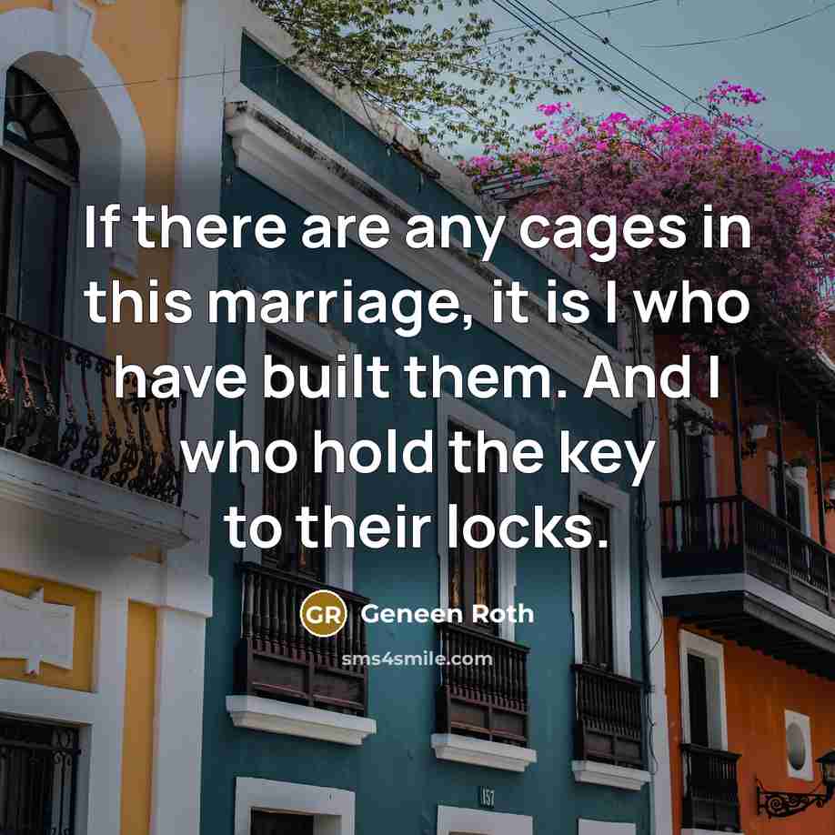 “If there are any cages in this marriage, it is…” quote by Geneen Roth