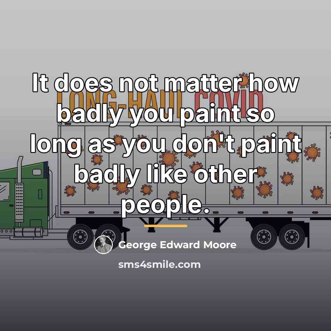 “It does not matter how badly you paint so long…” quote by George Edward Moore