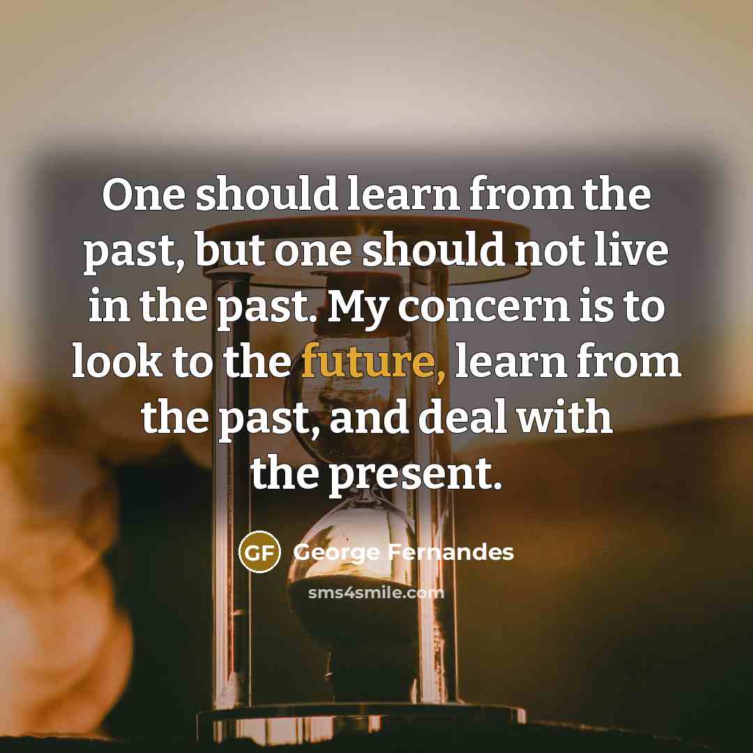 “One should learn from the past, but one should not…” quote by George Fernandes