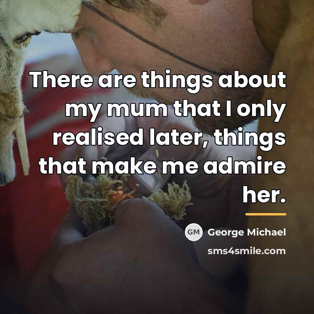 “There are things about my mum that I only realised…” quote by George Michael