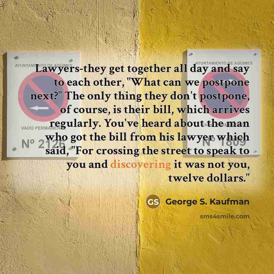 “Lawyers-they get together all day and say to each other,…” quote by George S. Kaufman