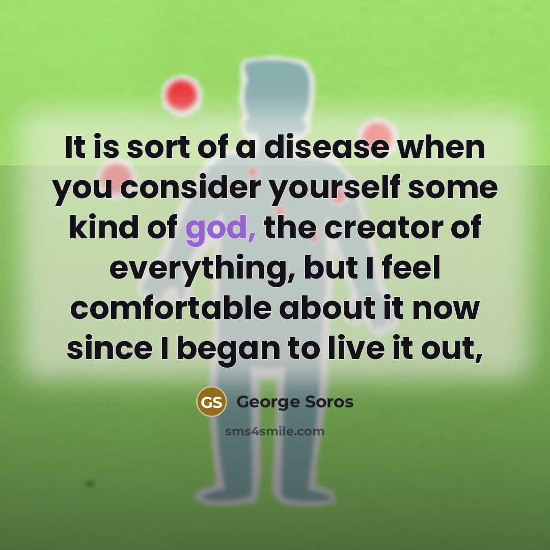 “It is sort of a disease when you consider yourself…” quote by George Soros