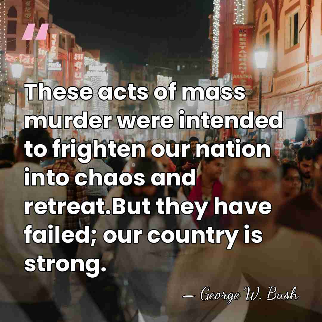 These acts of mass murder were intended to frighten our nation into&hellip; - George W. Bush