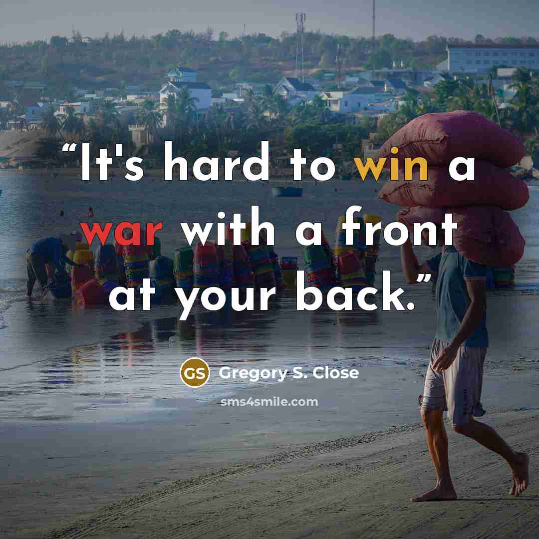 “It's hard to win a war with a front at your back.” quote by Gregory S. Close