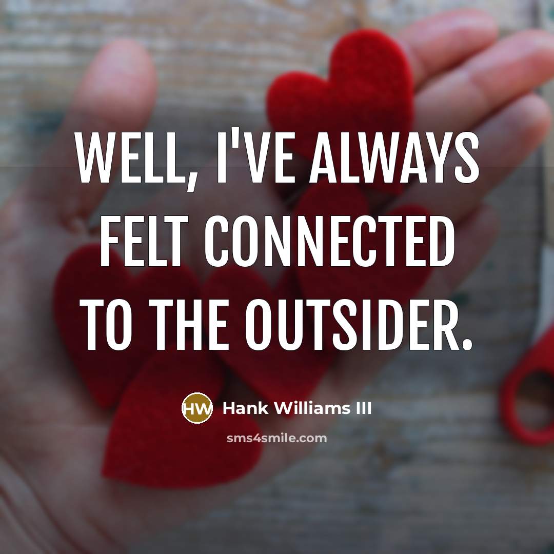 “Well, I've always felt connected to the outsider.…” quote by Hank Williams III