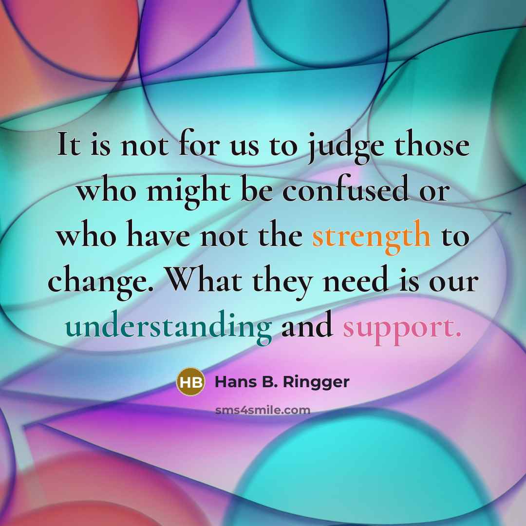 “It is not for us to judge those who might…” quote by Hans B. Ringger