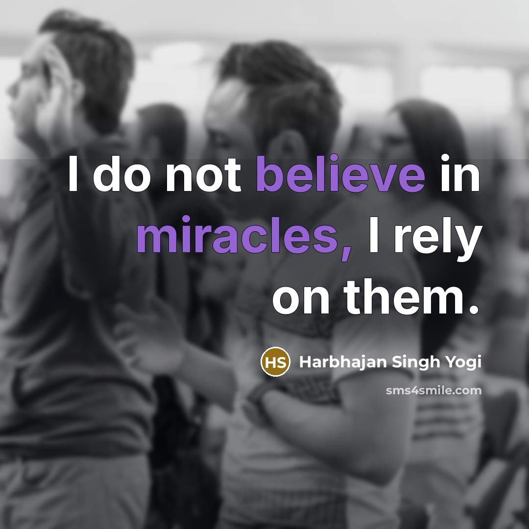 “I do not believe in miracles, I rely on them.…” quote by Harbhajan Singh Yogi