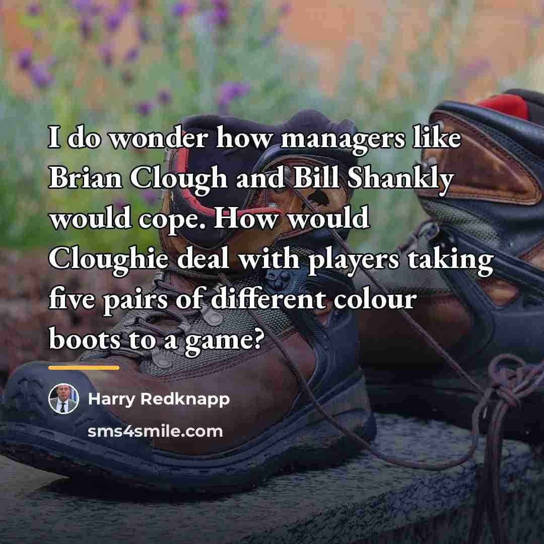 “I do wonder how managers like Brian Clough and Bill…” quote by Harry Redknapp