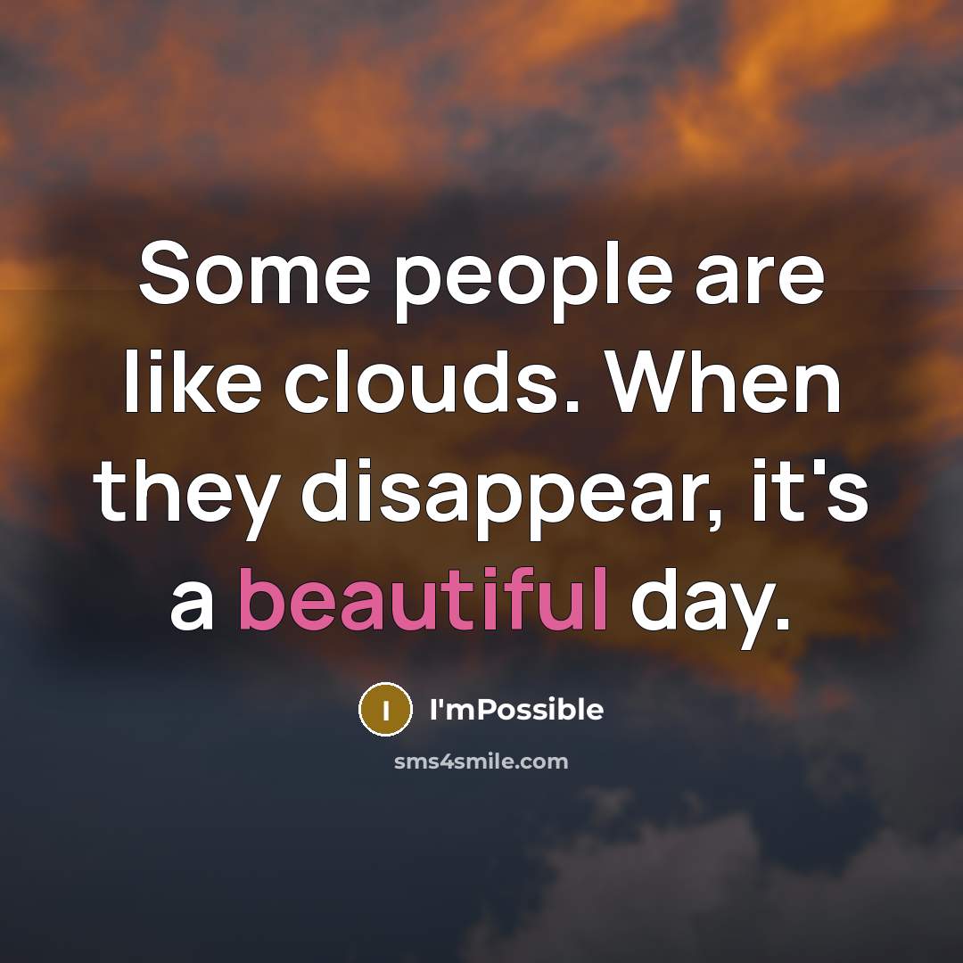 “Some people are like clouds. When they disappear, it's a beautiful day.” quote by I'mPossible