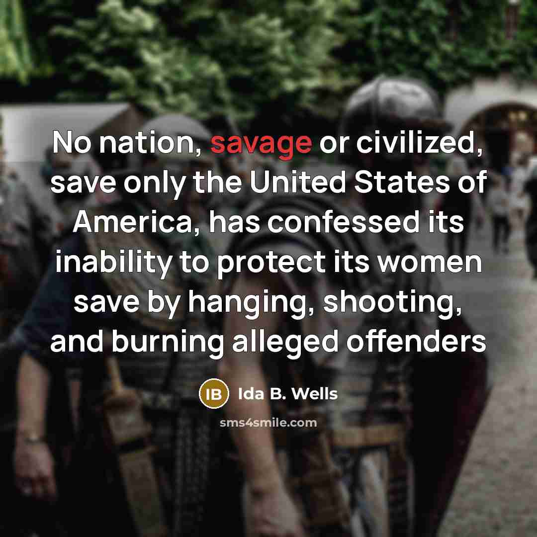 “No nation, savage or civilized, save only the United States…” quote by Ida B. Wells