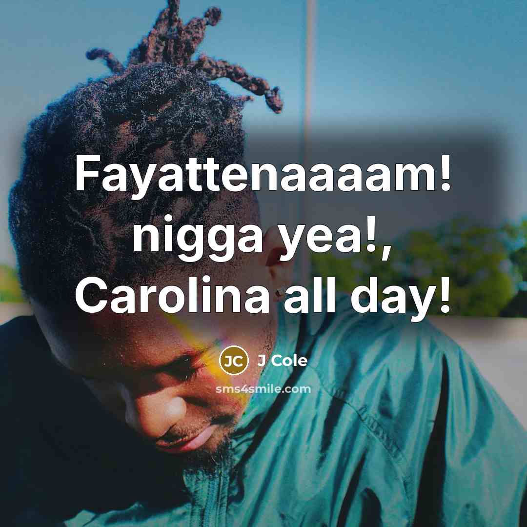 “Fayattenaaaam! nigga yea!, Carolina all day!…” quote by J Cole