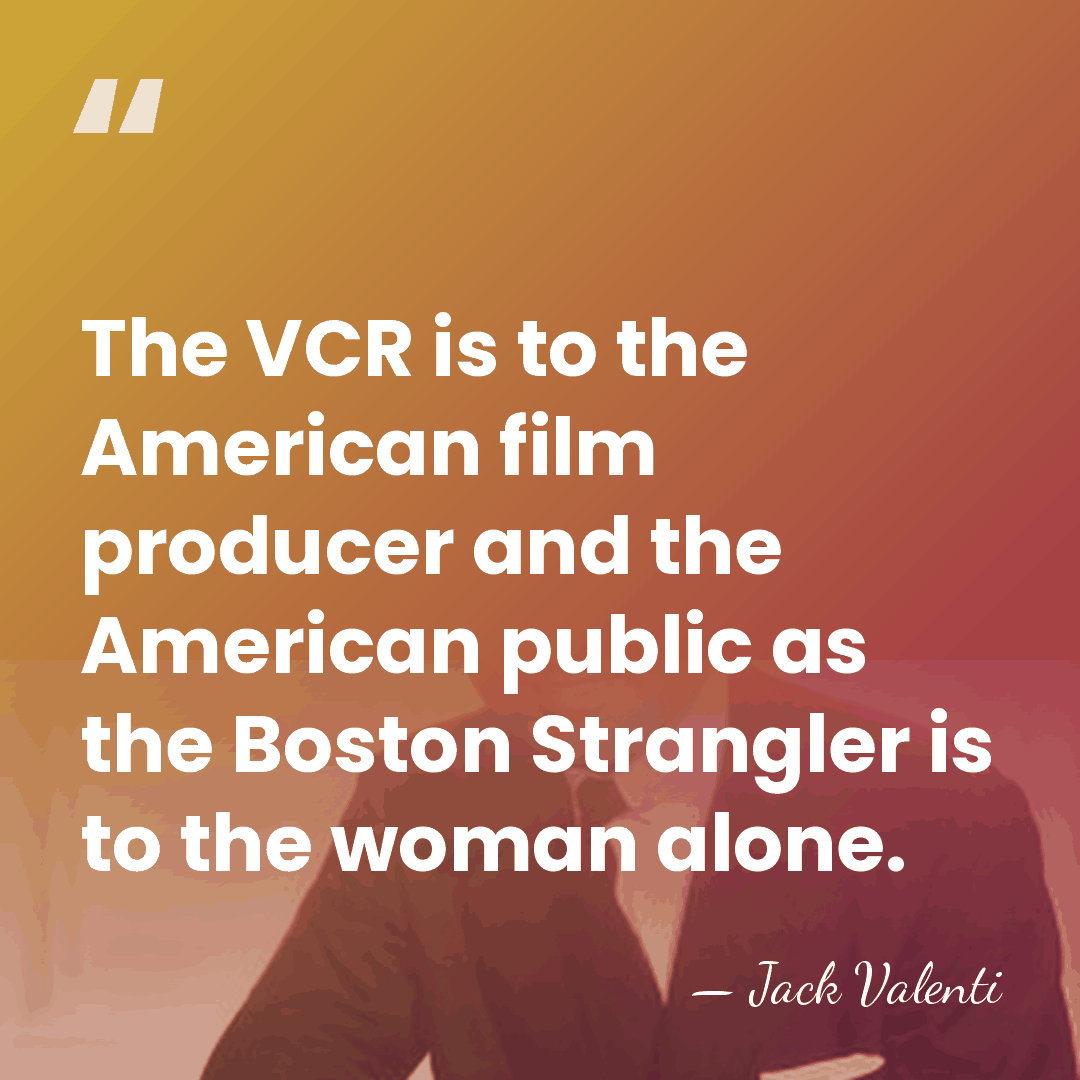 The VCR is to the American film producer and the American public&hellip; - Jack Valenti