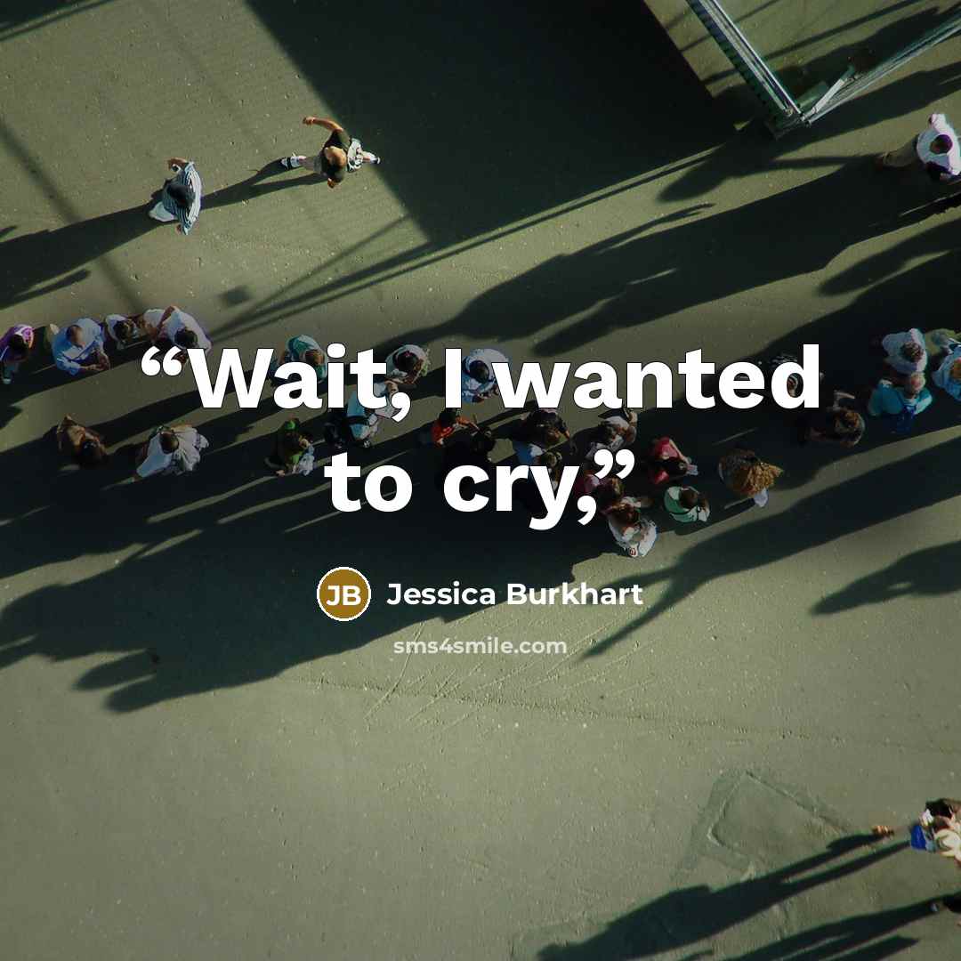 “Wait, I wanted to cry,” quote by Jessica Burkhart