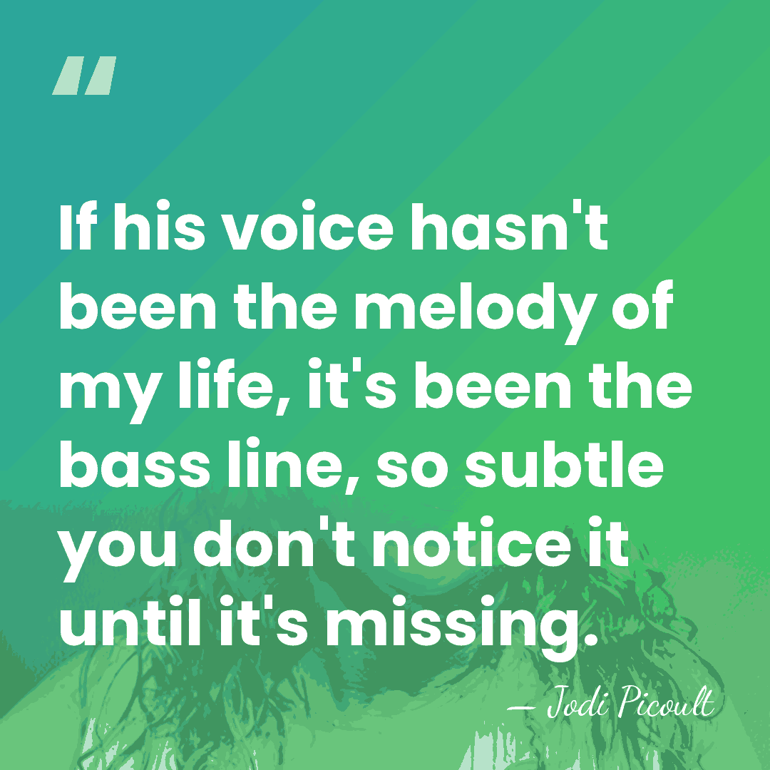 If his voice hasn't been the melody of my life, it's been&hellip; - Jodi Picoult