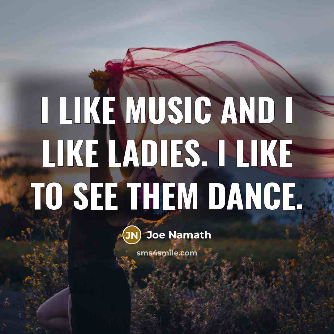 “I like music and I like ladies. I like to…” quote by Joe Namath