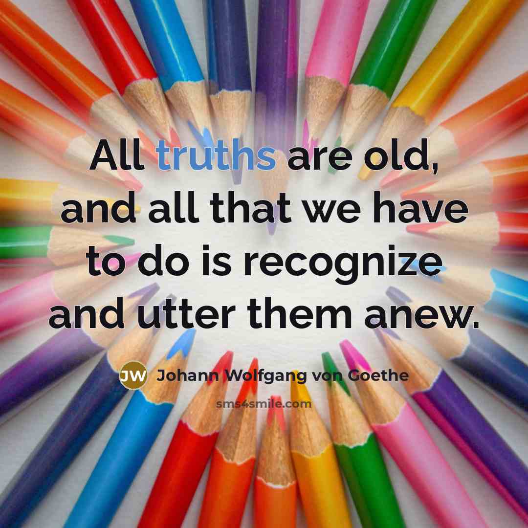 “All truths are old, and all that we have to…” quote by Johann Wolfgang von Goethe