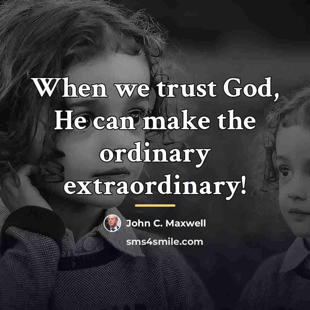 “When we trust God, He can make the ordinary extraordinary!…” quote by John C. Maxwell