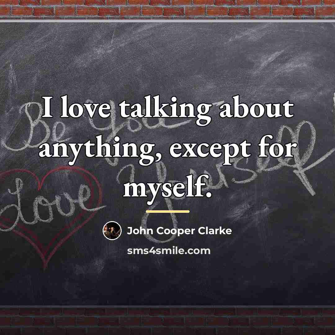 “I love talking about anything, except for myself.…” quote by John Cooper Clarke