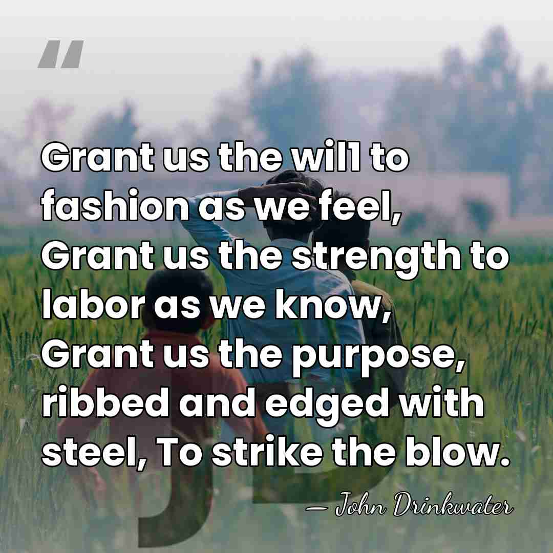 Grant us the wil1 to fashion as we feel, Grant us the&hellip; - John Drinkwater