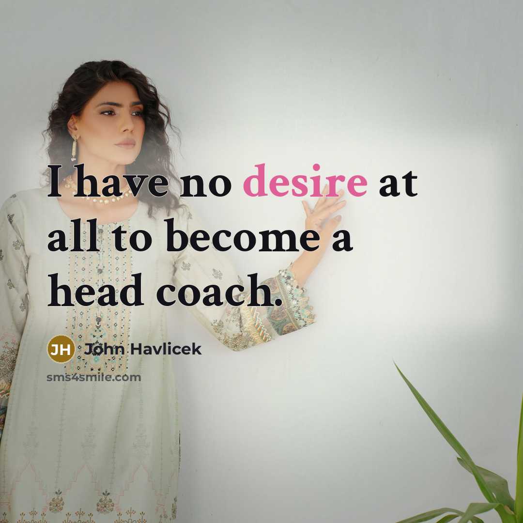 “I have no desire at all to become a head…” quote by John Havlicek