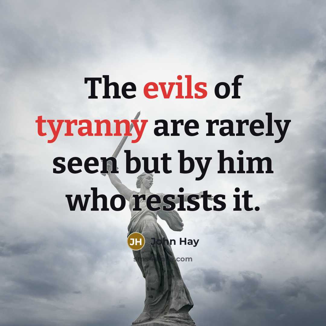 “The evils of tyranny are rarely seen but by him…” quote by John Hay